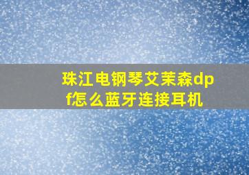 珠江电钢琴艾茉森dp f怎么蓝牙连接耳机